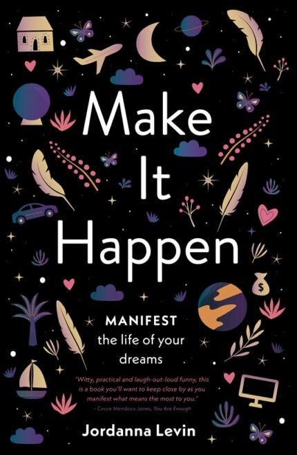 Make It Happen: Manifest the Life of Your Dreams By Jordanna Levin