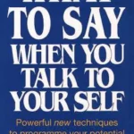 What to Say When You Talk to Yourself By Shad Helmstetter