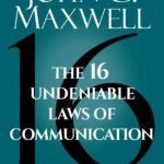 The 16 Undeniable Laws of Communication By John C. Maxwell