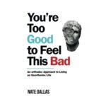 You're Too Good to Feel This Bad By Nate Dallas