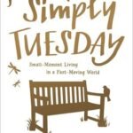 Simply Tuesday: Small-Moment Living in a Fast-Moving World By Emily P. Freeman