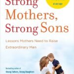 Strong Mothers, Strong Sons By Meg Meeker