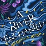 A River Enchanted By Rebecca Ross