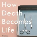 When Death Becomes Life: Notes from a Transplant Surgeon By Joshua D. Mezrich
