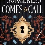A Sorceress Comes to Call By T. Kingfisher