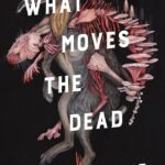 What Moves the Dead By T. Kingfisher