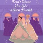 Don't Want You Like a Best Friend By Emma R. Alban