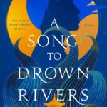 A Song to Drown Rivers By Ann Liang