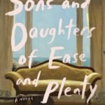 Sons and Daughters of Ease and Plenty By Ramona Ausubel