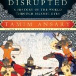 Destiny Disrupted By Tamim Ansary
