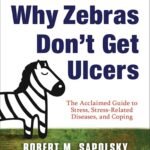 Why Zebras Don't Get Ulcers By Robert M. Sapolsky