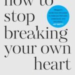 How to Stop Breaking Your Own Heart By Meggan Roxanne
