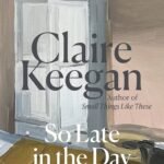 So Late in the Day By Claire Keegan