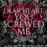 Dear Heart, You Screwed Me By Ashlee Rose