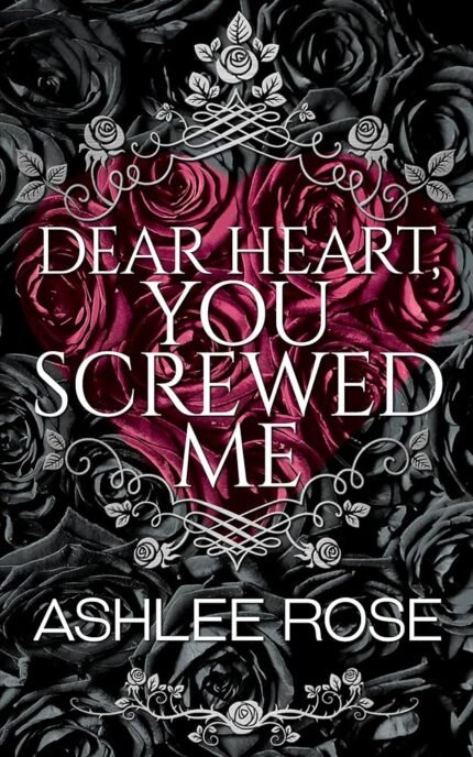 Dear Heart, You Screwed Me By Ashlee Rose