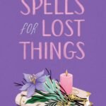 Spells for Lost Things By Jenna Evans Welch