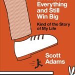 How to Fail at Almost Everything and Still Win Big By Scott Adams