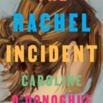 The Rachel Incident By Caroline O'Donoghue