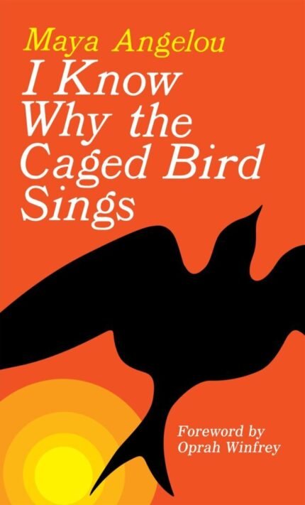 I Know Why the Caged Bird Sings  By Maya Angelou