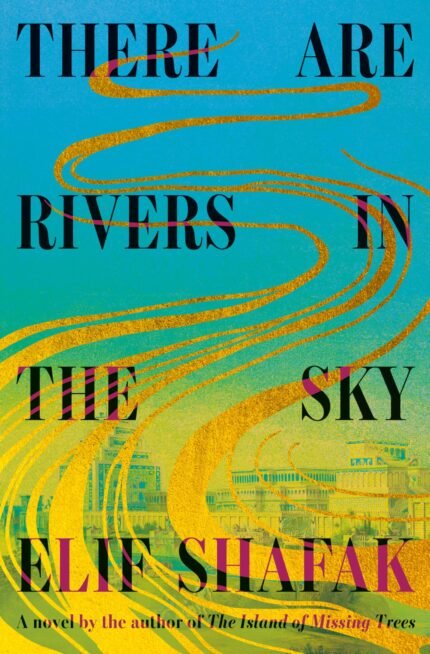 There Are Rivers in the Sky  Elif Shafak