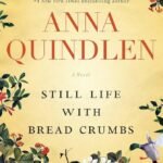 Still Life with Bread Crumbs By Anna Quindlen