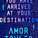 You Have Arrived at Your Destination By Amor Towles
