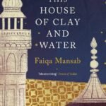 This House of Clay and Water  By Faiqa Mansab