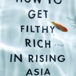 How to Get Filthy Rich in Rising Asia By Mohsin Hamid