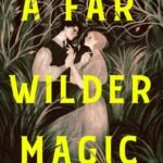 A Far Wilder Magic By Allison Saft