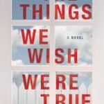 The Things We Wish Were True By Marybeth Mayhew Whalen