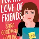 For the Love of Friends By Sara Goodman Confino