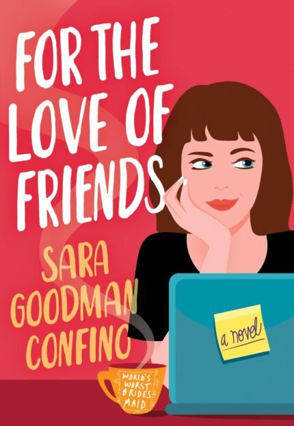 For the Love of Friends By Sara Goodman Confino