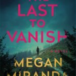 The Last to Vanish  By Megan Miranda