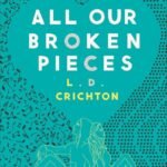 All Our Broken Pieces By  L.D. Crichton
