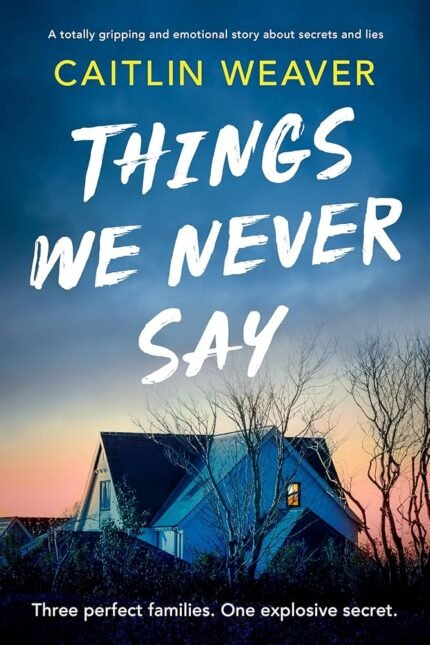 Things We Never Say  By Caitlin Weaver