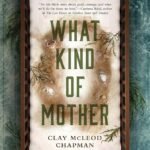What Kind of Mother By Clay McLeod Chapman