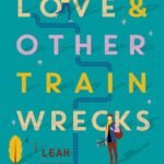 Love and Other Train Wrecks By Leah Konen