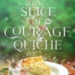 A Slice of Courage Quiche By Jennifer Moorman