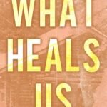 What Heals Us By Maggie C. Gates