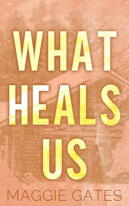 What Heals Us By Maggie C. Gates