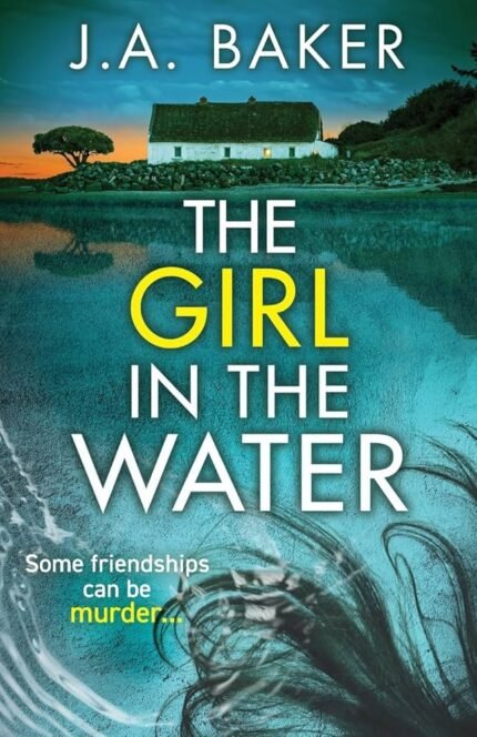 The Girl in the Water By J.A. Baker