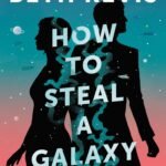 How to Steal a Galaxy By Beth Revis