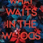 What Waits in the Woods  By Terri Parlato