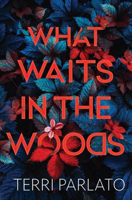 What Waits in the Woods  By Terri Parlato