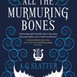 All the Murmuring Bones By A.G. Slatter