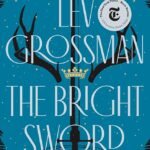 The Bright Sword  By Lev Grossman