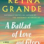 A Ballad of Love and Glory By Reyna Grande
