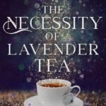 The Necessity of Lavender Tea By Jennifer Moorman