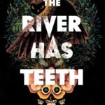 The River Has Teeth  By Erica Waters