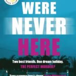 We Were Never Here  By Andrea Bartz